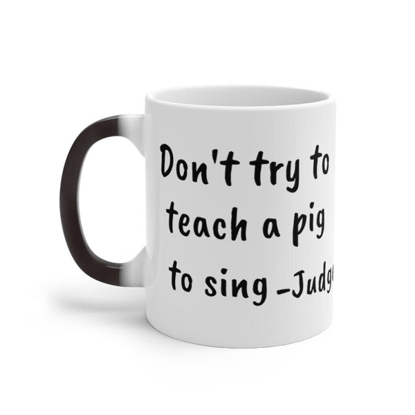 Judge Judy Mug,Dont teach a pig to sing,Sarcastic Quote/Magic/Normal Mug Gift for Christmas/Thanksgiving/Birthday/Fan/Graduation/Christmas- Tumbler Mug Water Bottle-Mugs