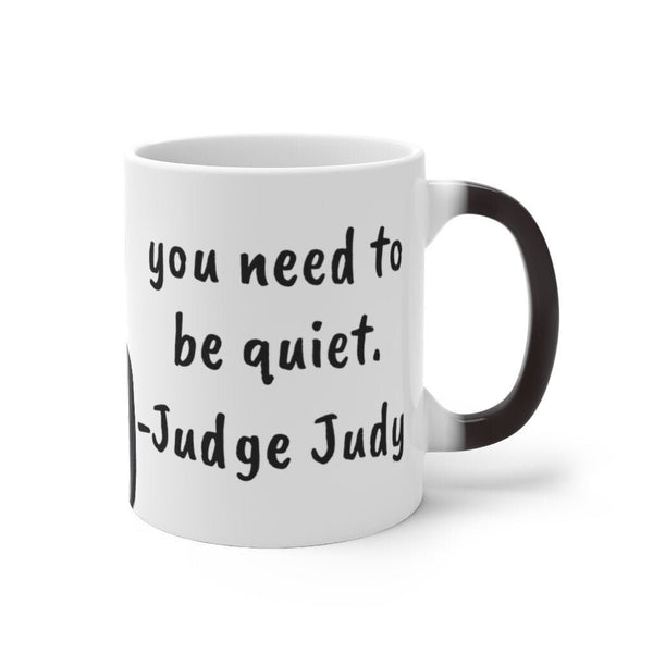 Judge Judy Mug You need to be quiet,Sarcastic Funny Quote,Father/Mother's Day Gift,Birthday/Judge Judy Fans/Graduation,Christmas Gift- Tumbler Mug Water Bottle-Mugs
