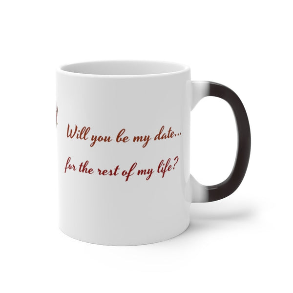 Will you be my date, Heat activated Print-Magic Mug,Color Changing Ceramic Mug, rounded corners. large handle, microwave safe