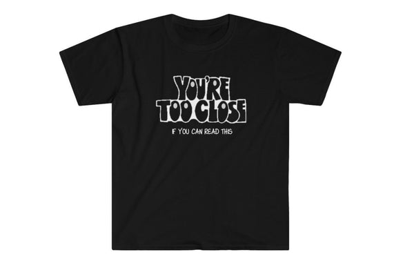 You&#39;re Too Close If you can Read This Unisex Printed t-shirts,New Year,birthday/christmas/Anniversary/Covid/Valentine/Friends/2021 gifts