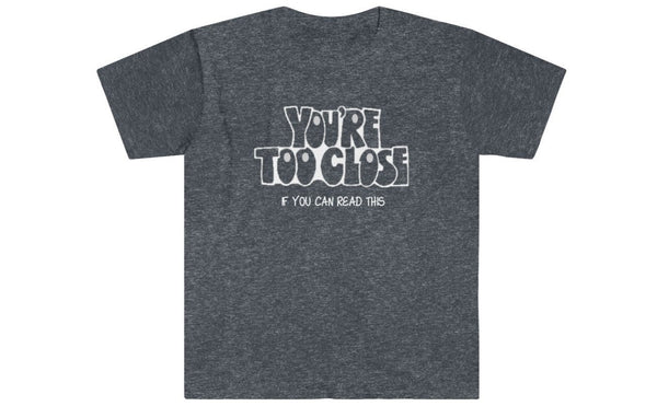 You&#39;re Too Close If you can Read This Unisex Printed t-shirts,New Year,birthday/christmas/Anniversary/Covid/Valentine/Friends/2021 gifts