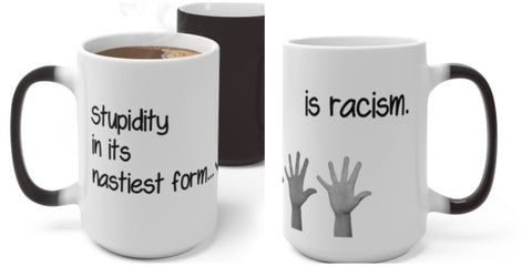 Nastiest Stupidity=Racism, Funny Jokes,Sarcastic Quotes Mug/Printed Normal/Magic/Color Changing Ceramic Mug Gifts,Microwave safe