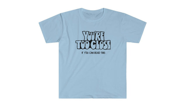 You&#39;re Too Close If you can Read This Unisex Printed t-shirts,New Year,birthday/christmas/Anniversary/Covid/Valentine/Friends/2021 gifts