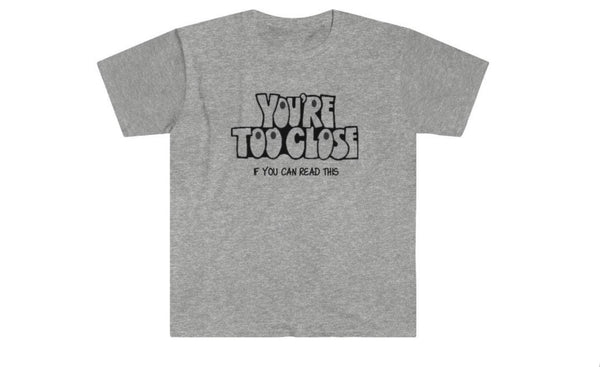 You&#39;re Too Close If you can Read This Unisex Printed t-shirts,New Year,birthday/christmas/Anniversary/Covid/Valentine/Friends/2021 gifts