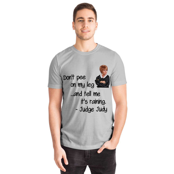 Judge Judy Tee-Don&#39;t pee on my leg & tell me it&#39;s raining. Unisex T-shirt,Christmas,New Year/Thanksgiving/Birthday/Graduation/Potters gifts