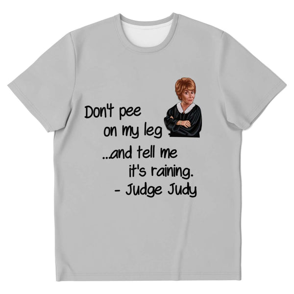 Judge Judy Tee-Don&#39;t pee on my leg & tell me it&#39;s raining. Unisex T-shirt,Christmas,New Year/Thanksgiving/Birthday/Graduation/Potters gifts