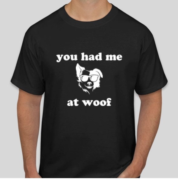 You had me at Woof, Unisex Adults,Kids, Christmas/Thanksgiving/Birthday/Anniversary/LGBTQ/Dog lover Mom/Dog Dad/New Pet Owner/Dog Gifts