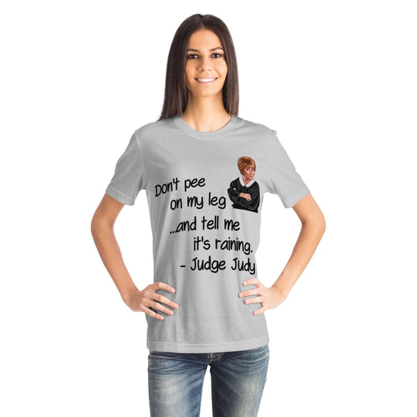 Judge Judy Tee-Don&#39;t pee on my leg & tell me it&#39;s raining. Unisex T-shirt,Christmas,New Year/Thanksgiving/Birthday/Graduation/Potters gifts