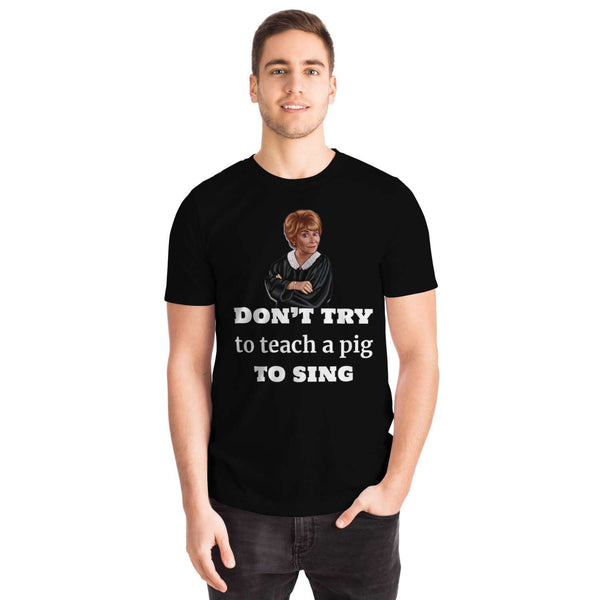 Judge Judy Tee-Dont teach a pig to sing. Unisex T-shirt,Christmas,New Year/Thanksgiving/Birthday/Graduation/Potters gifts