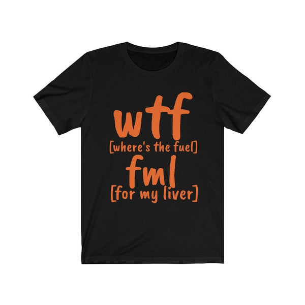 Funny WTF fml tshirt,fuel my liver shirt,Unisex Tshirt,wtf shirt for MEN,family shirts,funny tshirt,sarcastic tshirt for women,humorous tee