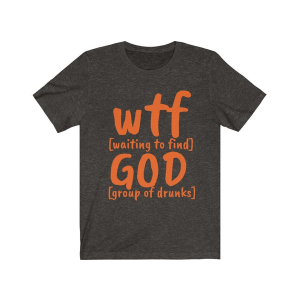 WTF God Waiting to Find Group of Drunks, Unisex T-shirts,funny t-shirts for MEN,wtf t-shirts, funny t-shirts for Women,wtf God funny t-shirt