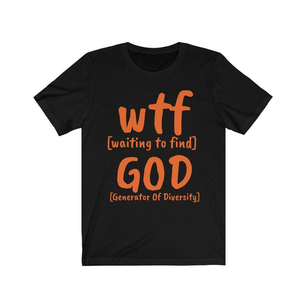 WTF God Generator of Diversity, Waiting to find,Unisex T-shirt,funny t-shirt for MEN,wtf t-shirt, funny t-shirt for Women,wtf funny t-shirt