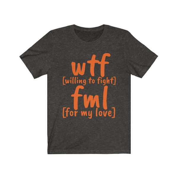 WTF FML Willing to fight for my love,Unisex T-shirts,funny t-shirts for MEN,wtf t-shirts,t-shirts for Women,wtf funny t-shirt,lovers t-shirt