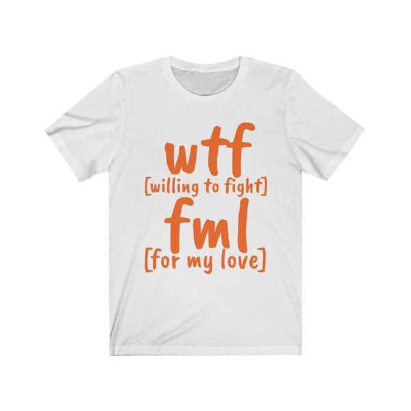 WTF FML Willing to fight for my love,Unisex T-shirts,funny t-shirts for MEN,wtf t-shirts,t-shirts for Women,wtf funny t-shirt,lovers t-shirt