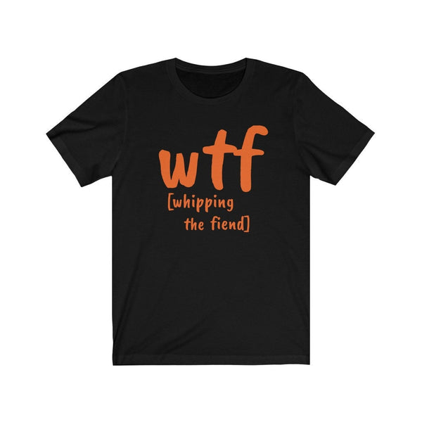 WTF whipping the fiend,Unisex T-shirts,wtf funny t-shirt for MEN, funny t-shirts for Women,wtf fml funny t-shirt, birthday t-shirt gifts