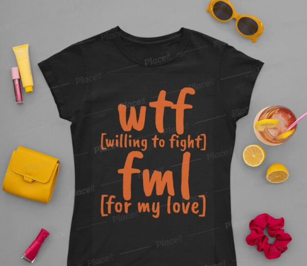 WTF FML Willing to fight for my love,Unisex T-shirts,funny t-shirts for MEN,wtf t-shirts,t-shirts for Women,wtf funny t-shirt,lovers t-shirt