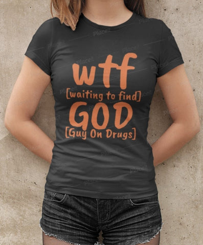 Funny WTF GOD tshirts,guy on drugs shirt,Unisex T-shirt,wtf shirt for MEN,family shirts,funny tshirt,sarcastic tshirt for women,humorous tee