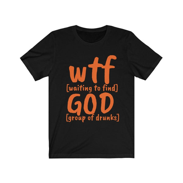 WTF God Waiting to Find Group of Drunks, Unisex T-shirts,funny t-shirts for MEN,wtf t-shirts, funny t-shirts for Women,wtf God funny t-shirt