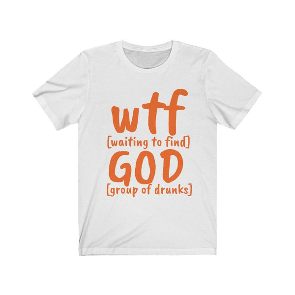 WTF God Waiting to Find Group of Drunks, Unisex T-shirts,funny t-shirts for MEN,wtf t-shirts, funny t-shirts for Women,wtf God funny t-shirt