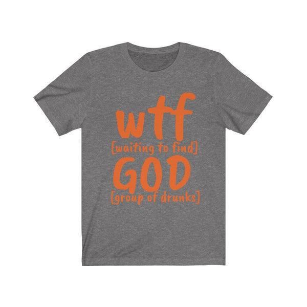WTF God Waiting to Find Group of Drunks, Unisex T-shirts,funny t-shirts for MEN,wtf t-shirts, funny t-shirts for Women,wtf God funny t-shirt