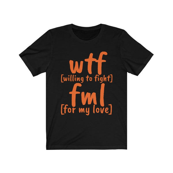 WTF FML Willing to fight for my love,Unisex T-shirts,funny t-shirts for MEN,wtf t-shirts,t-shirts for Women,wtf funny t-shirt,lovers t-shirt