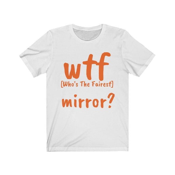 WTF mirror?Who&#39;s the fairest,Unisex T-shirts,wtf funny t-shirts for MEN,wtf t-shirts, wtf funny t-shirts for Women,wtf God funny t-shirts