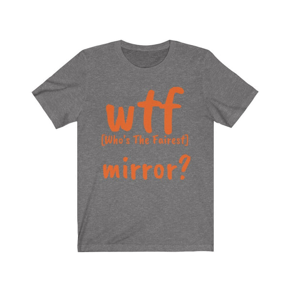 WTF mirror?Who&#39;s the fairest,Unisex T-shirts,wtf funny t-shirts for MEN,wtf t-shirts, wtf funny t-shirts for Women,wtf God funny t-shirts