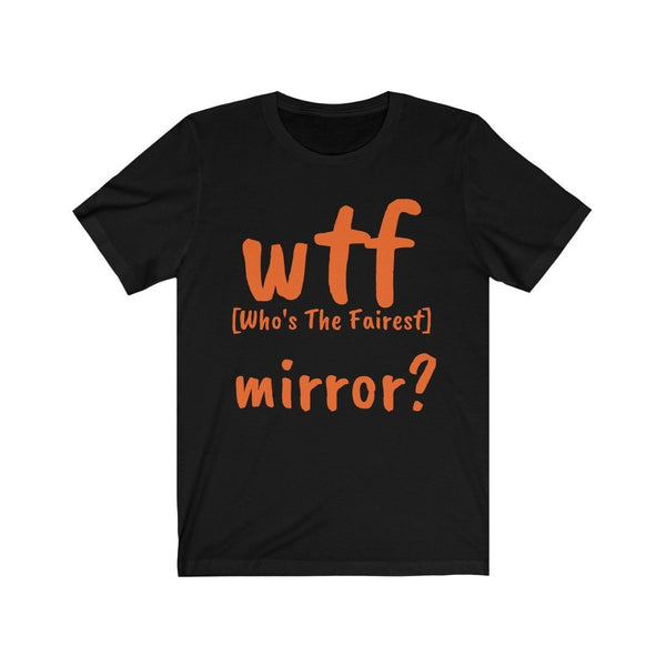 WTF mirror?Who&#39;s the fairest,Unisex T-shirts,wtf funny t-shirts for MEN,wtf t-shirts, wtf funny t-shirts for Women,wtf God funny t-shirts
