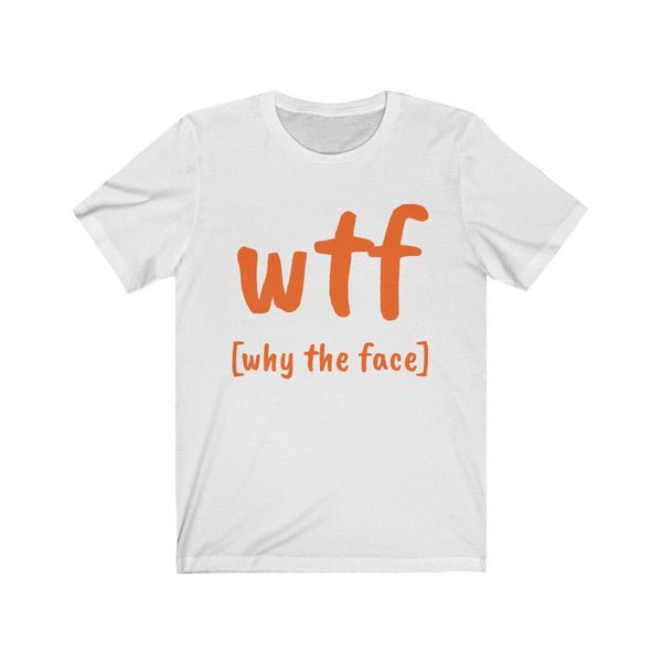 WTF why the face, Unisex T-shirts,funny t-shirts for MEN,wtf t-shirts, funny t-shirts for Women,wtf God funny t-shirts, sarcastic t-shirts