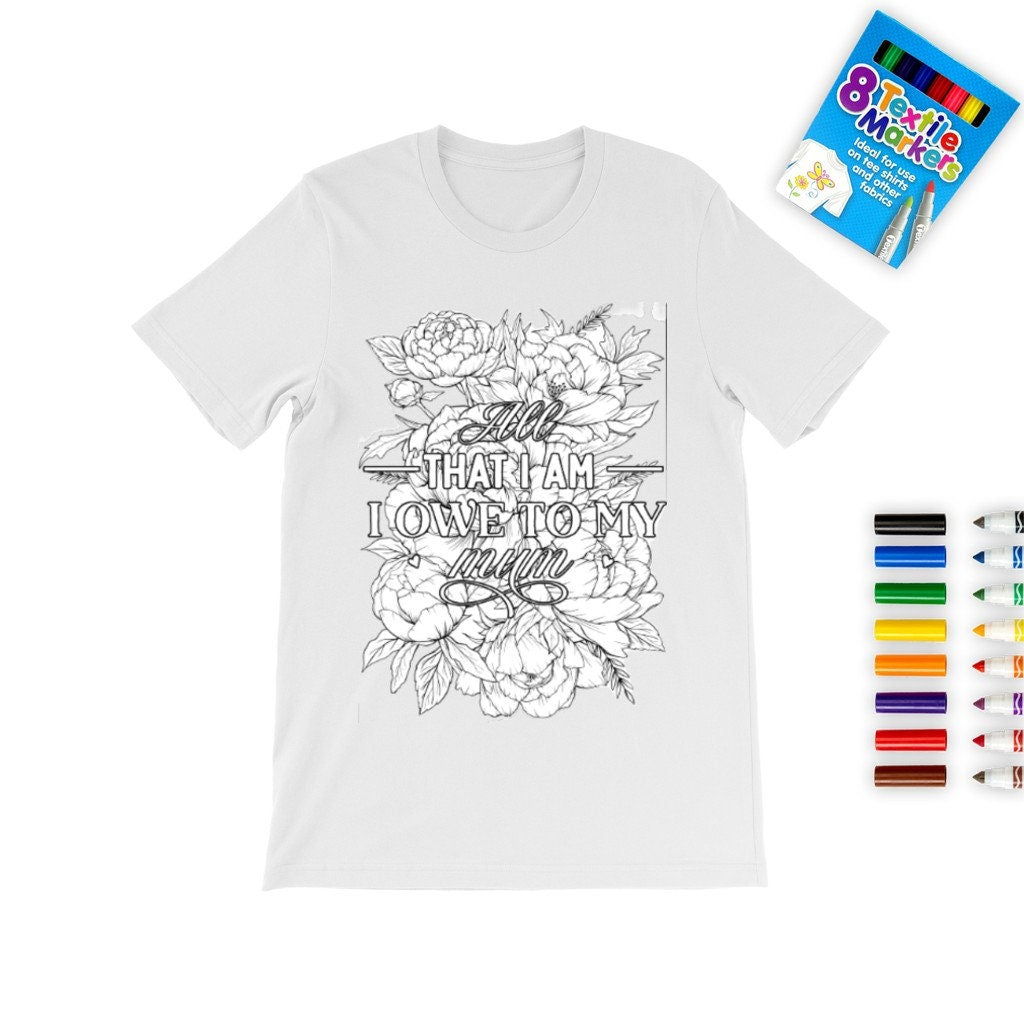 All I am I owe Mom Mother&#39;s Day Coloring T-shirt,Fabric Pens,Flowers Mom Quote T-shirt,Mother&#39;s Day Gift,Mom Birthday gift,Adult/Kid Gift