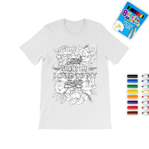 All I am I owe Mom Mother&#39;s Day Coloring T-shirt,Fabric Pens,Flowers Mom Quote T-shirt,Mother&#39;s Day Gift,Mom Birthday gift,Adult/Kid Gift