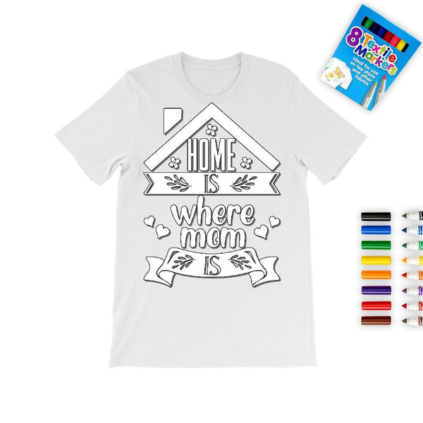 Home is where Mom is,Mother&#39;s Day Coloring T-shirt,Fabric Pens,Mom shirt,Mom Quotes shirt,Mother&#39;s Day Gift,Mom Birthday gift,Adult/Kid Gift