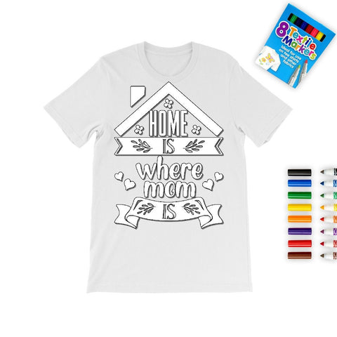 Home is where Mom is,Mother&#39;s Day Coloring T-shirt,Fabric Pens,Mom shirt,Mom Quotes shirt,Mother&#39;s Day Gift,Mom Birthday gift,Adult/Kid Gift