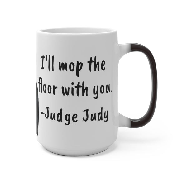Judge Judy Mug I&#39;ll mop the floor with you,Sarcastic Funny Quote,Father/Mother&#39;s Day Gift,Birthday/Judge Judy Fans/Graduation,Valentine Gift