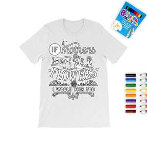 If Mothers were flowers Mother&#39;s Day Coloring T-shirt,Fabric Pens,flowers Mom T-shirt,Mother&#39;s Day Gift,Mom Birthday gift,Adult/Kid Gift